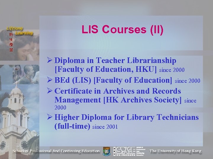 LIS Courses (II) Ø Diploma in Teacher Librarianship [Faculty of Education, HKU] since 2000