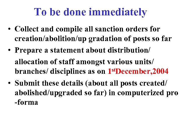 To be done immediately • Collect and compile all sanction orders for creation/abolition/up gradation