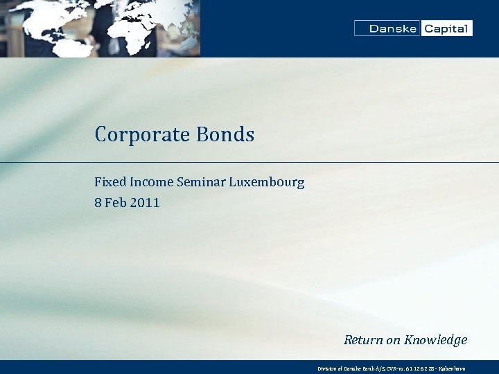 Corporate Bonds Fixed Income Seminar Luxembourg 8 Feb 2011 Return on Knowledge Division af