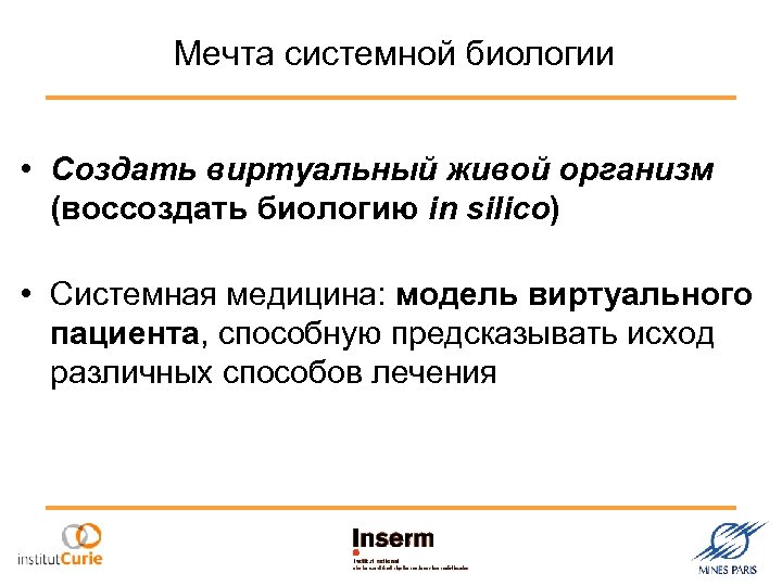 Мечта системной биологии • Создать виртуальный живой организм (воссоздать биологию in silico) • Системная