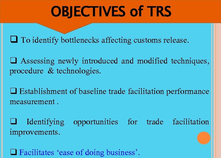 OBJECTIVES of TRS q To identify bottlenecks affecting customs release. q Assessing newly introduced