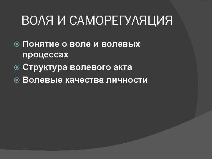 ВОЛЯ И САМОРЕГУЛЯЦИЯ Понятие о воле и волевых процессах Структура волевого акта Волевые качества