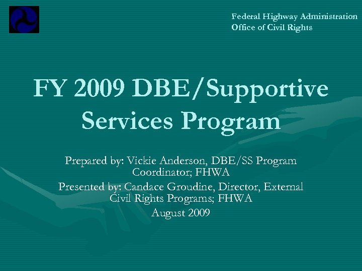 Federal Highway Administration Office of Civil Rights FY 2009 DBE/Supportive Services Program Prepared by: