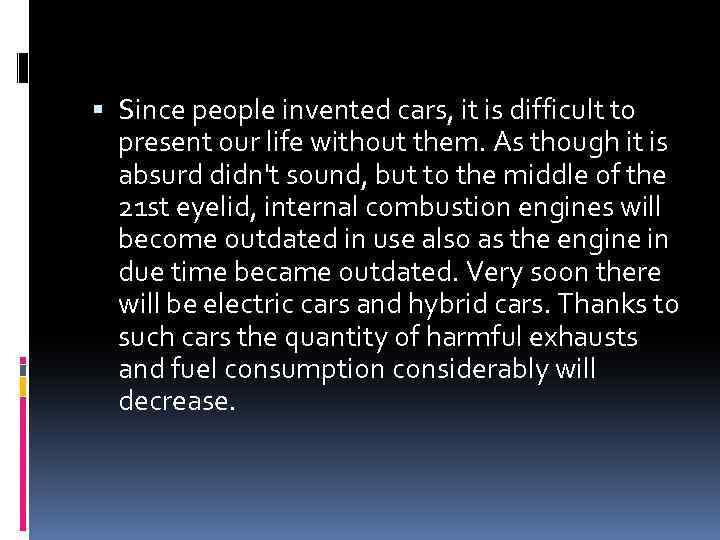  Since people invented cars, it is difficult to present our life without them.