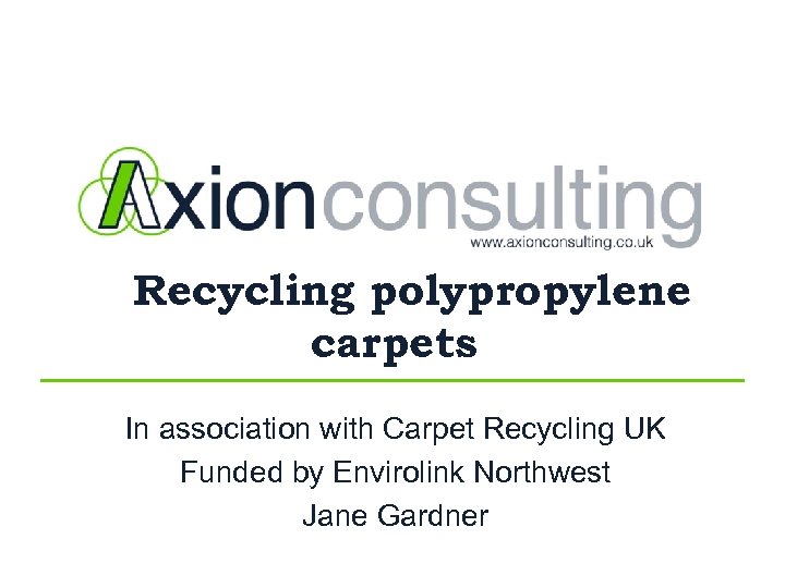 Recycling polypropylene carpets In association with Carpet Recycling UK Funded by Envirolink Northwest Jane