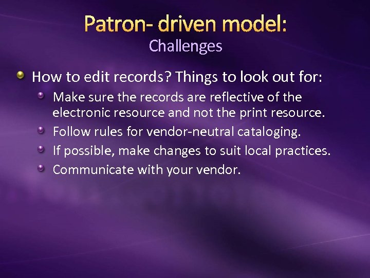 Patron- driven model: Challenges How to edit records? Things to look out for: Make