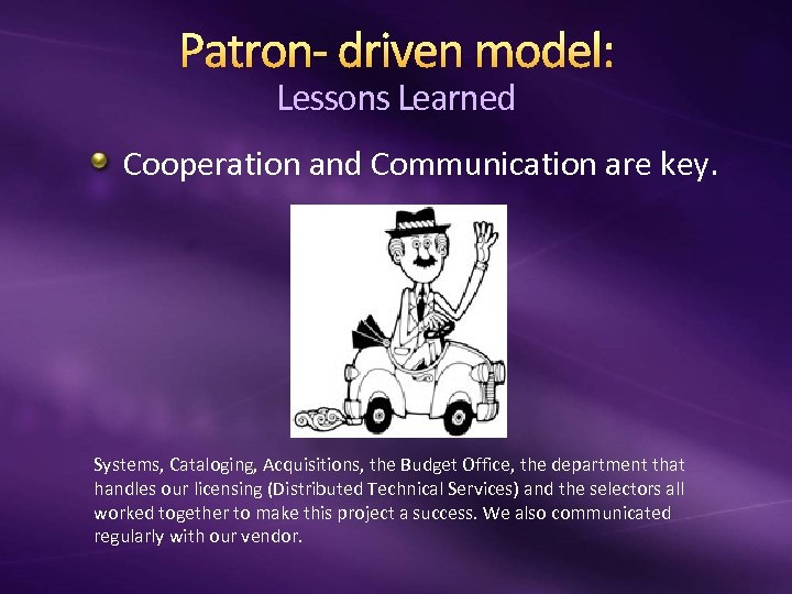 Patron- driven model: Lessons Learned Cooperation and Communication are key. Systems, Cataloging, Acquisitions, the