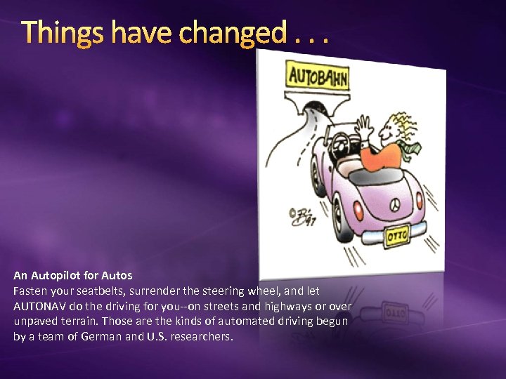 Things have changed. . . An Autopilot for Autos Fasten your seatbelts, surrender the