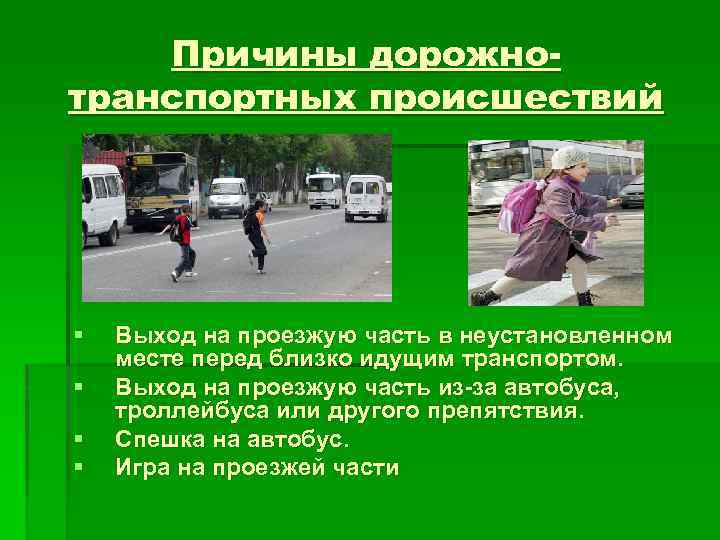 Причины дорожнотранспортных происшествий § § Выход на проезжую часть в неустановленном месте перед близко