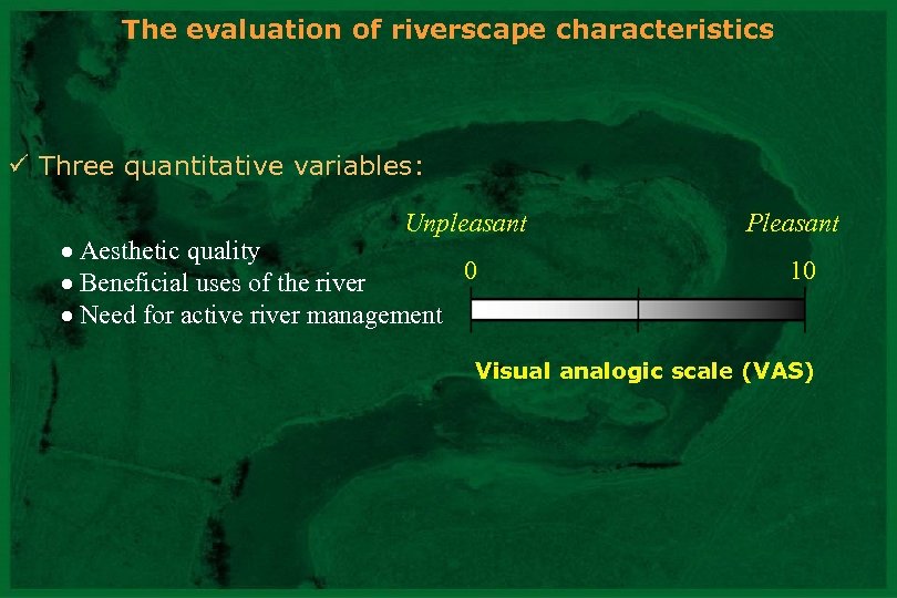 The evaluation of riverscape characteristics ü Three quantitative variables: Unpleasant Pleasant Aesthetic quality Beneficial