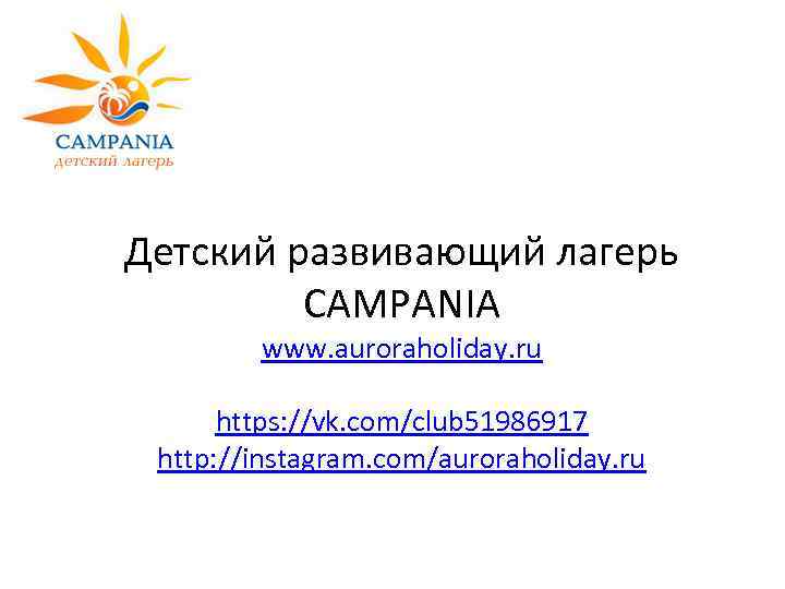 Детский развивающий лагерь CAMPANIA www. auroraholiday. ru https: //vk. com/club 51986917 http: //instagram. com/auroraholiday.