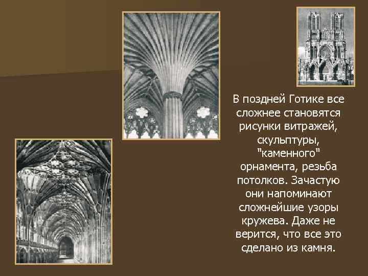 В поздней Готике все сложнее становятся рисунки витражей, скульптуры, "каменного" орнамента, резьба потолков. Зачастую