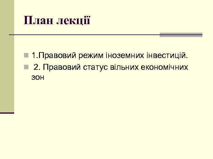 План лекції n 1. Правовий режим іноземних інвестицій. n 2. Правовий статус вільних економічних
