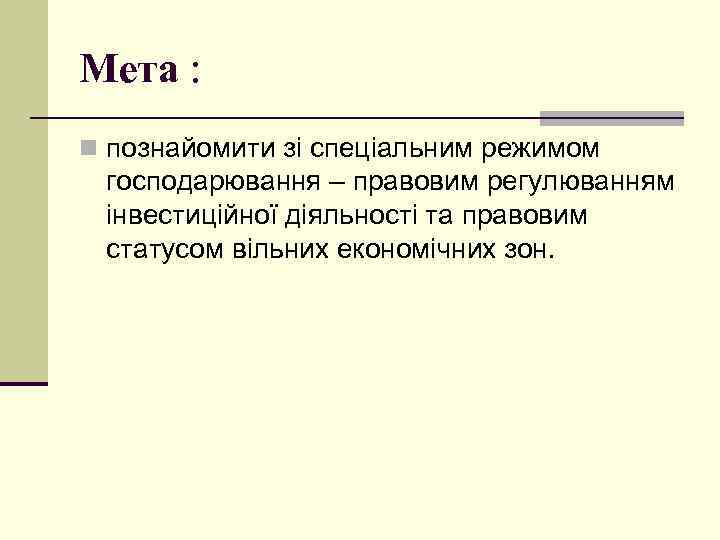 Мета : n познайомити зі спеціальним режимом господарювання – правовим регулюванням інвестиційної діяльності та