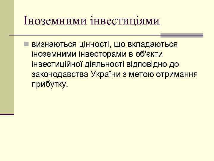 Іноземними інвестиціями n визнаються цінності, що вкладаються іноземними інвесторами в об'єкти інвестиційної діяльності відповідно