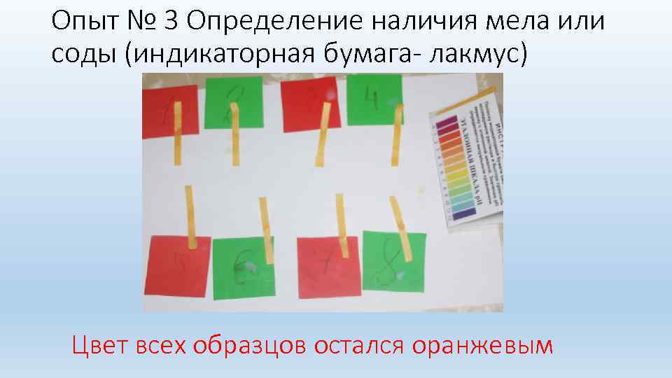 Опыт № 3 Определение наличия мела или соды (индикаторная бумага- лакмус) Цвет всех образцов