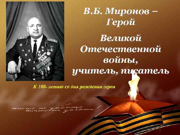 В. Б. Миронов – Герой Великой Отечественной войны, учитель, писатель К 100 - летию