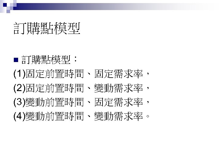 訂購點模型： (1)固定前置時間、固定需求率， (2)固定前置時間、變動需求率， (3)變動前置時間、固定需求率， (4)變動前置時間、變動需求率。 n 
