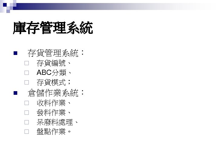 庫存管理系統 n 存貨管理系統： ¨ ¨ ¨ n 存貨編號、 ABC分類、 存貨模式； 倉儲作業系統： ¨ ¨ 收料作業、