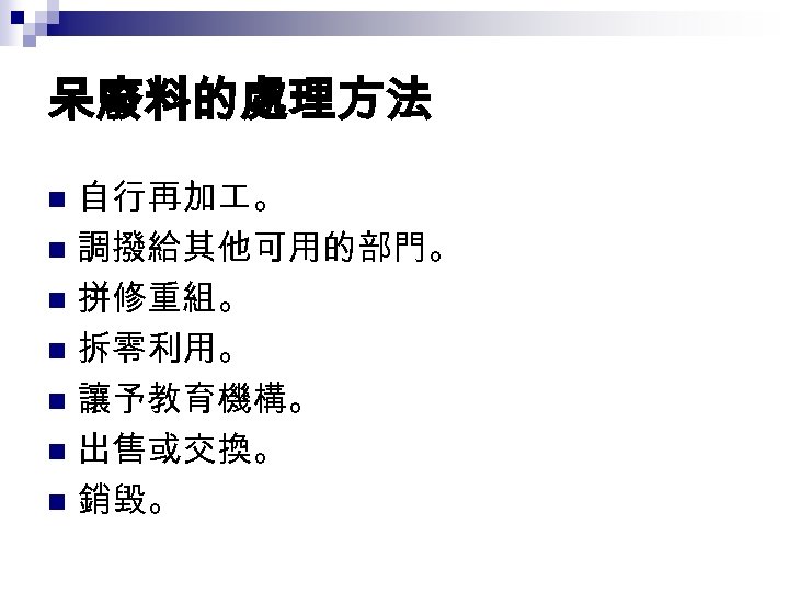 呆廢料的處理方法 自行再加 。 n 調撥給其他可用的部門。 n 拼修重組。 n 拆零利用。 n 讓予教育機構。 n 出售或交換。 n