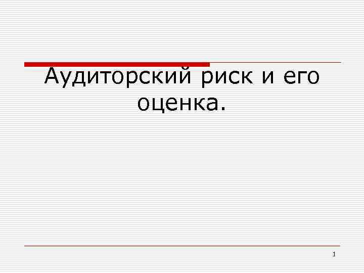 Аудиторский риск и его оценка. 1 