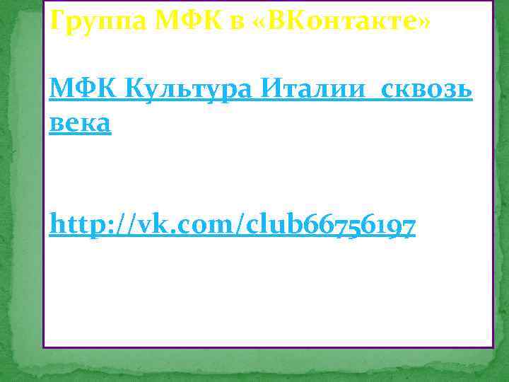 Группа МФК в «ВКонтакте» МФК Культура Италии сквозь века http: //vk. com/club 66756197 