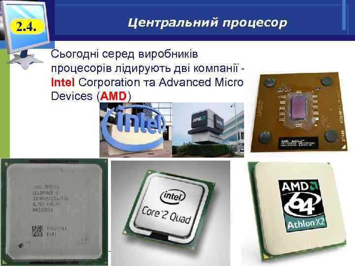 2. 4. Центральний процесор Сьогодні серед виробників процесорів лідирують дві компанії – Intel Corporation