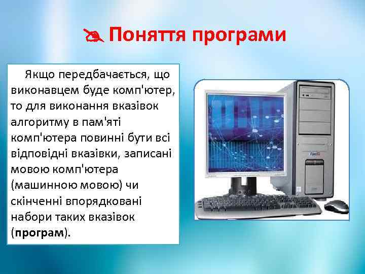  Поняття програми Якщо передбачається, що виконавцем буде комп'ютер, то для виконання вказівок алгоритму