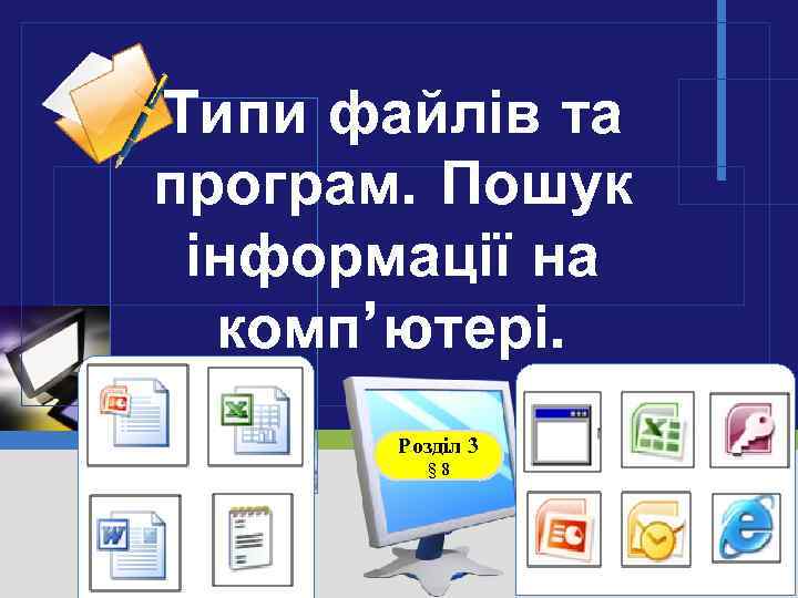 Типи файлів та програм. Пошук інформації на комп’ютері. Розділ 3 § 8 LOGO 