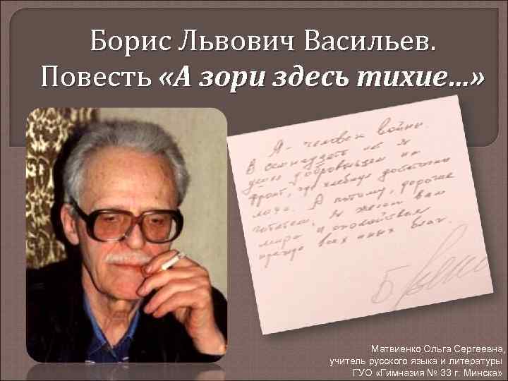 Борис Львович Васильев. Повесть «А зори здесь тихие…» Матвиенко Ольга Сергеевна, учитель русского языка