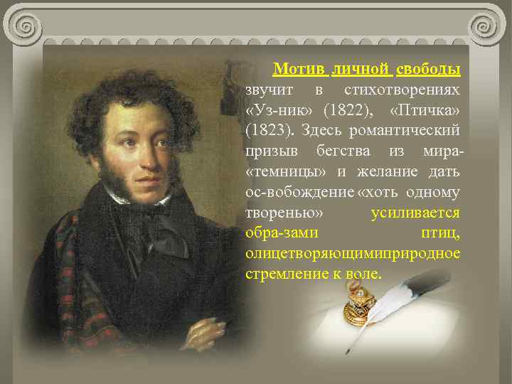 Мотив личной свободы звучит в стихотворениях «Уз ник» (1822), «Птичка» (1823). Здесь романтический призыв