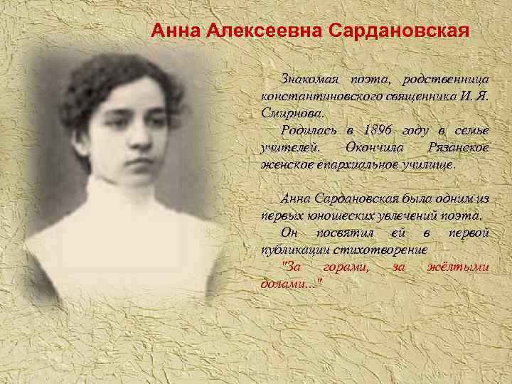 Анна Алексеевна Сардановская Знакомая поэта, родственница константиновского священника И. Я. Смирнова. Родилась в 1896