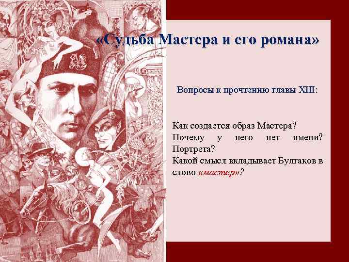  «Судьба Мастера и его романа» Вопросы к прочтению главы XIII: Как создается образ