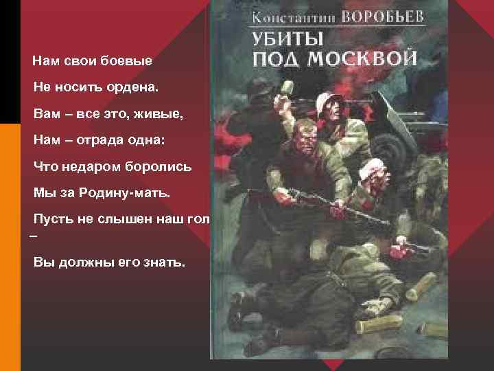  Нам свои боевые Не носить ордена. Вам – все это, живые, Нам –