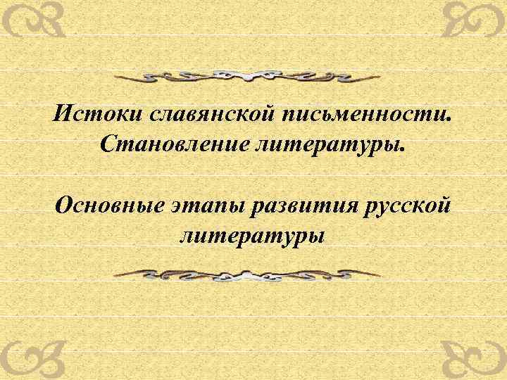 Истоки славянской письменности. Становление литературы. Основные этапы развития русской литературы 