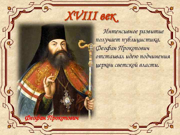 XVIII век Интенсивное развитие получает публицистика. Феофан Прокопович отстаивал идею подчинения церкви светской власти.