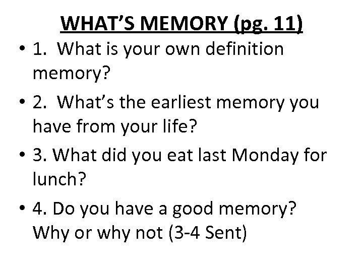WHAT’S MEMORY (pg. 11) • 1. What is your own definition memory? • 2.