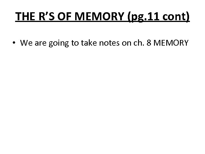 THE R’S OF MEMORY (pg. 11 cont) • We are going to take notes