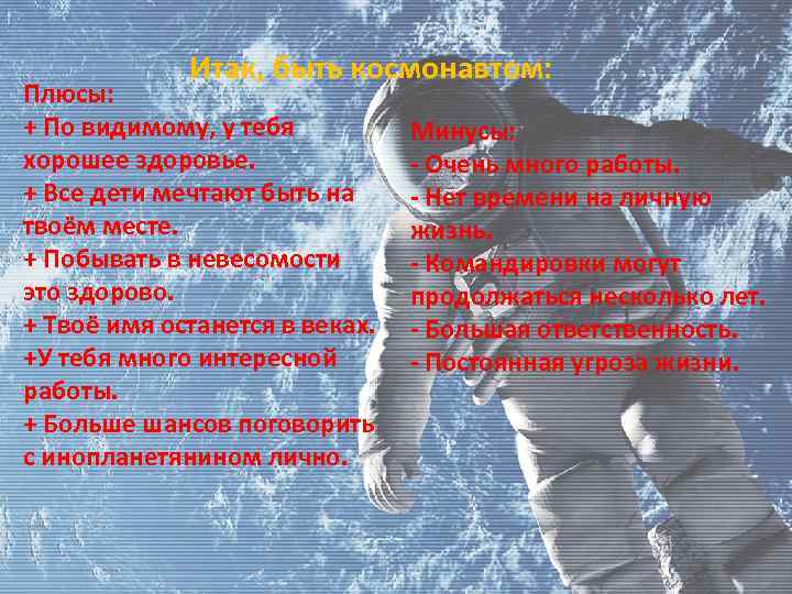 Итак, быть космонавтом: Плюсы: + По видимому, у тебя хорошее здоровье. + Все дети