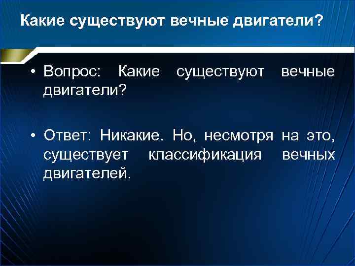 Какие существуют вечные двигатели? • Вопрос: Какие существуют вечные двигатели? • Ответ: Никакие. Но,