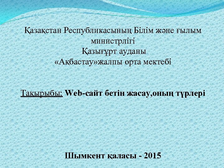 Қазақстан Республикасының Білім және ғылым министрлігі Қазығұрт ауданы «Ақбастау» жалпы орта мектебі Тақырыбы: Web-сайт