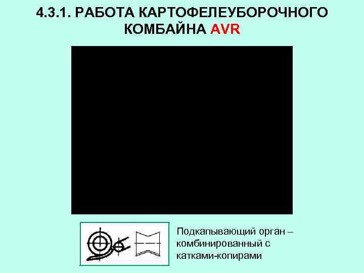 4. 3. 1. РАБОТА КАРТОФЕЛЕУБОРОЧНОГО КОМБАЙНА AVR Подкапывающий орган – комбинированный с катками-копирами 