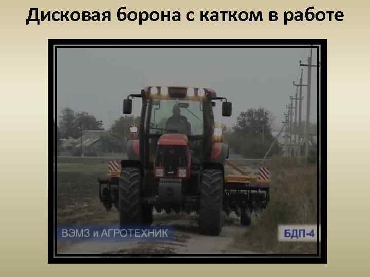 Дисковая борона с катком в работе 