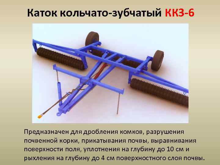 Каток кольчато-зубчатый ККЗ-6 Предназначен для дробления комков, разрушения почвенной корки, прикатывания почвы, выравнивания поверхности