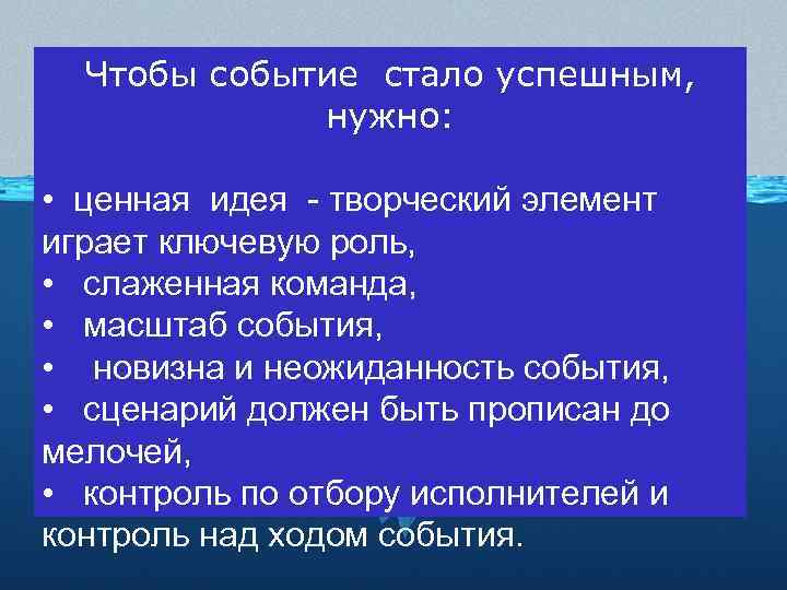 Чтобы событие стало успешным, нужно: • ценная идея - творческий элемент играет ключевую роль,