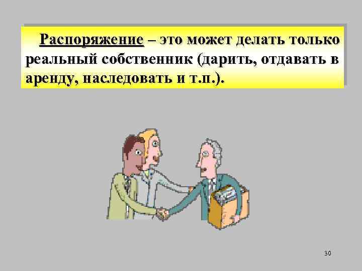 Распоряжение – это может делать только реальный собственник (дарить, отдавать в аренду, наследовать и