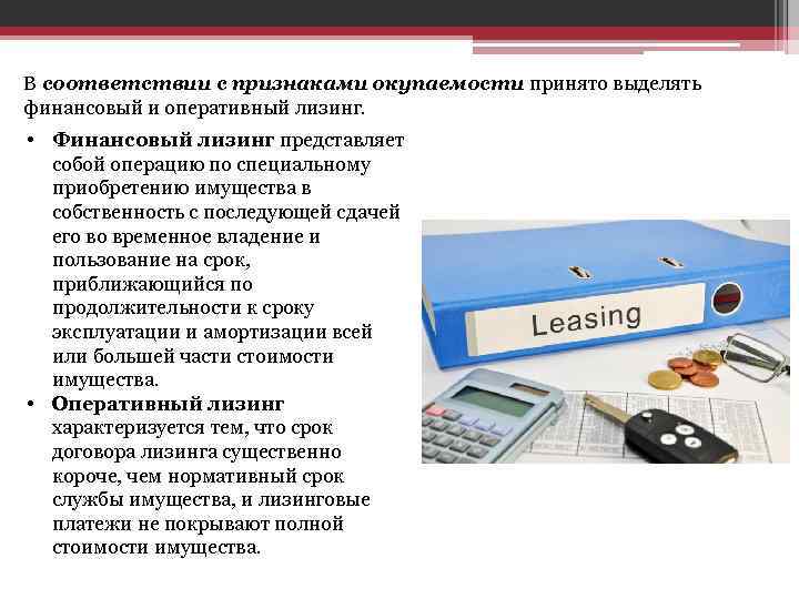 В соответствии с признаками окупаемости принято выделять финансовый и оперативный лизинг. • Финансовый лизинг