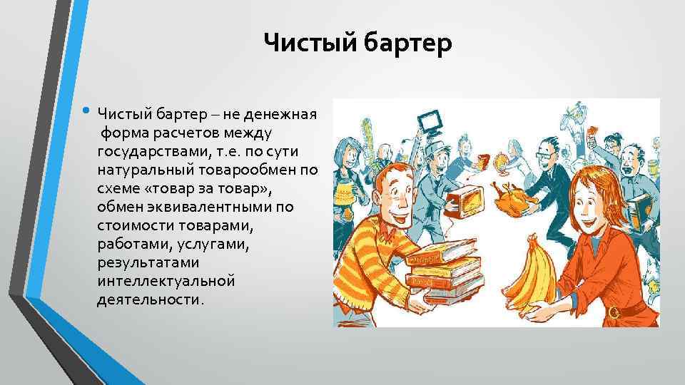 Чистый бартер • Чистый бартер – не денежная форма расчетов между государствами, т. е.