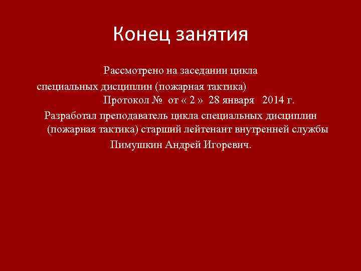 Конец занятия Рассмотрено на заседании цикла специальных дисциплин (пожарная тактика) Протокол № от «