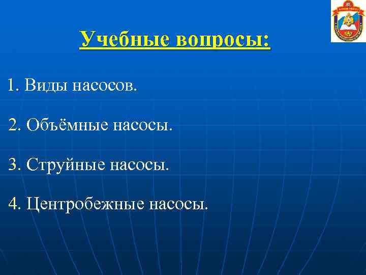 Учебные вопросы: 1. Виды насосов. 1. 2. Объёмные насосы. 2. 3. Струйные насосы. 3.